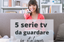 5 serie tv per migliorare il tuo italiano